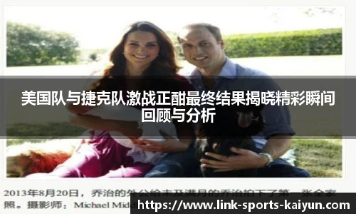 美国队与捷克队激战正酣最终结果揭晓精彩瞬间回顾与分析