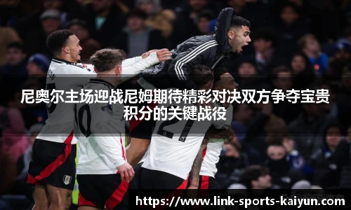 尼奥尔主场迎战尼姆期待精彩对决双方争夺宝贵积分的关键战役