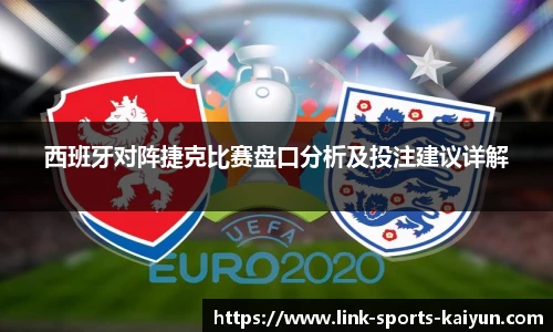 西班牙对阵捷克比赛盘口分析及投注建议详解