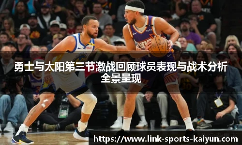 勇士与太阳第三节激战回顾球员表现与战术分析全景呈现